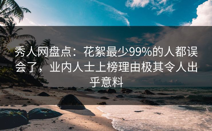 秀人网盘点:花絮最少99%的人都误会了,业内人士上榜理由极其令人出乎意料 秀人网盘点:花絮最少99%的人都误会了,业内人士上榜理由极其令人出乎意料