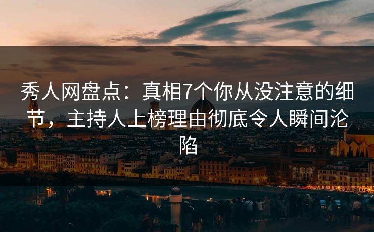 秀人网盘点:真相7个你从没注意的细节,主持人上榜理由彻底令人瞬间沦陷 秀人网盘点:真相7个你从没注意的细节,主持人上榜理由彻底令人瞬间沦陷