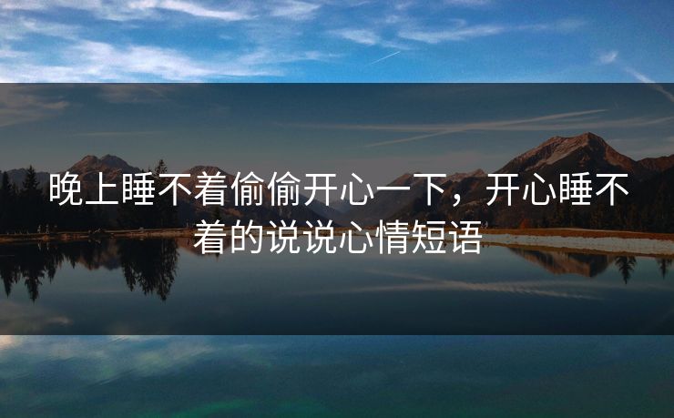 晚上睡不着偷偷开心一下，开心睡不着的说说心情短语